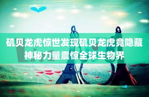 矶贝龙虎惊世发现矶贝龙虎竟隐藏神秘力量震惊全球生物界