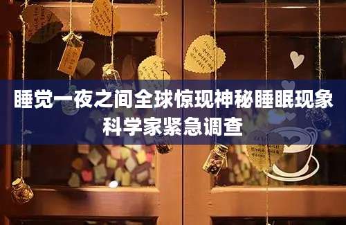 睡觉一夜之间全球惊现神秘睡眠现象科学家紧急调查