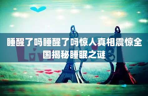 睡醒了吗睡醒了吗惊人真相震惊全国揭秘睡眠之谜