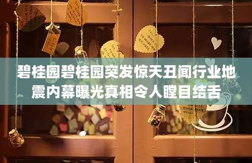 碧桂园碧桂园突发惊天丑闻行业地震内幕曝光真相令人瞠目结舌