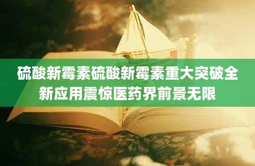 硫酸新霉素硫酸新霉素重大突破全新应用震惊医药界前景无限