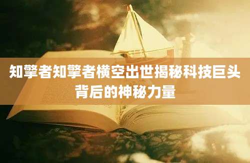 知擎者知擎者横空出世揭秘科技巨头背后的神秘力量