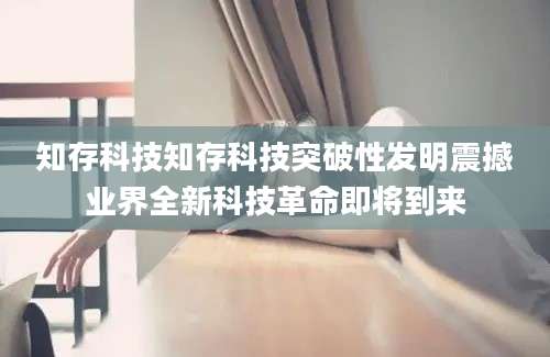 知存科技知存科技突破性发明震撼业界全新科技革命即将到来