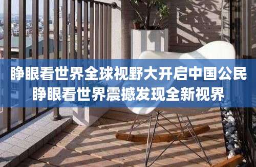 睁眼看世界全球视野大开启中国公民睁眼看世界震撼发现全新视界