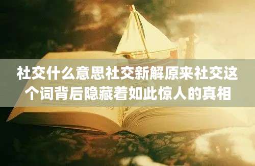 社交什么意思社交新解原来社交这个词背后隐藏着如此惊人的真相