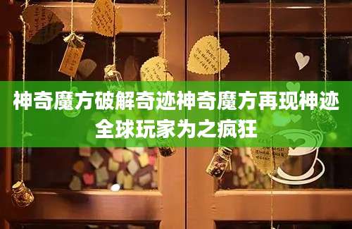 神奇魔方破解奇迹神奇魔方再现神迹全球玩家为之疯狂