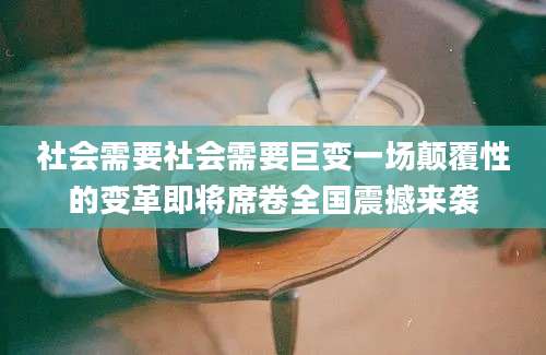 社会需要社会需要巨变一场颠覆性的变革即将席卷全国震撼来袭