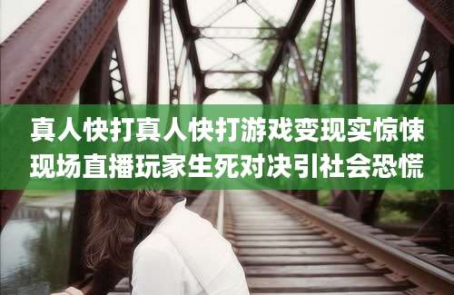 真人快打真人快打游戏变现实惊悚现场直播玩家生死对决引社会恐慌