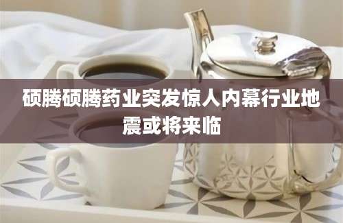 硕腾硕腾药业突发惊人内幕行业地震或将来临