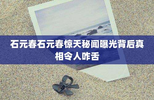 石元春石元春惊天秘闻曝光背后真相令人咋舌