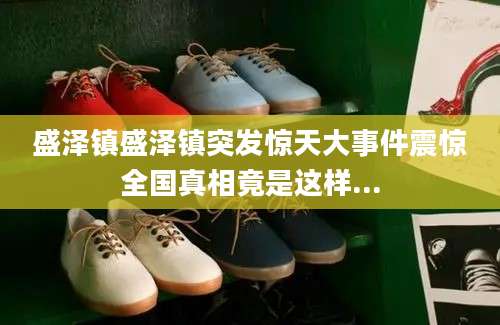盛泽镇盛泽镇突发惊天大事件震惊全国真相竟是这样...
