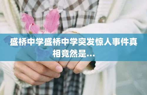 盛桥中学盛桥中学突发惊人事件真相竟然是...